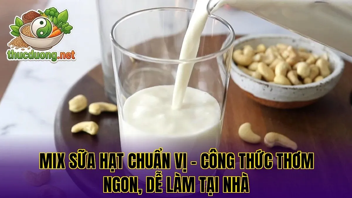 Mix sữa hạt chuẩn vị – Công thức thơm ngon, dễ làm tại nhà