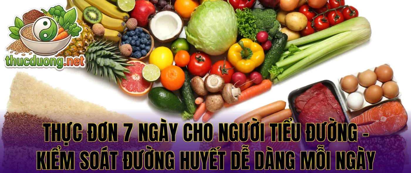 Thực đơn 7 ngày cho người tiểu đường – Kiểm soát đường huyết dễ dàng mỗi ngày
