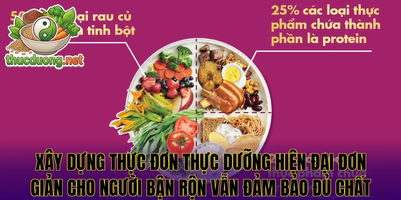 Xây dựng thực đơn thực dưỡng hiện đại đơn giản cho người bận rộn vẫn đảm bảo đủ chất