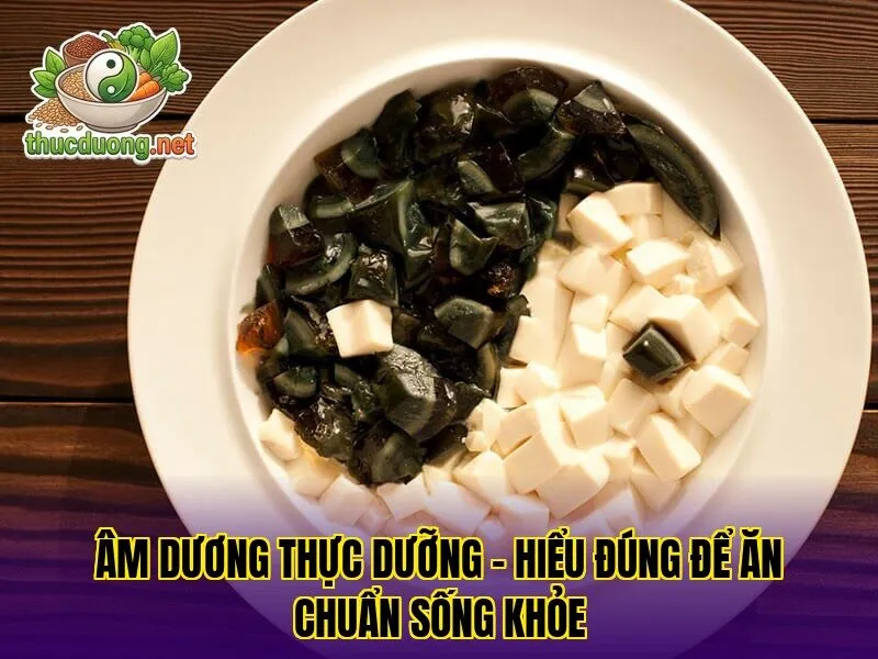 Âm dương thực dưỡng – Hiểu đúng để ăn chuẩn sống khỏe