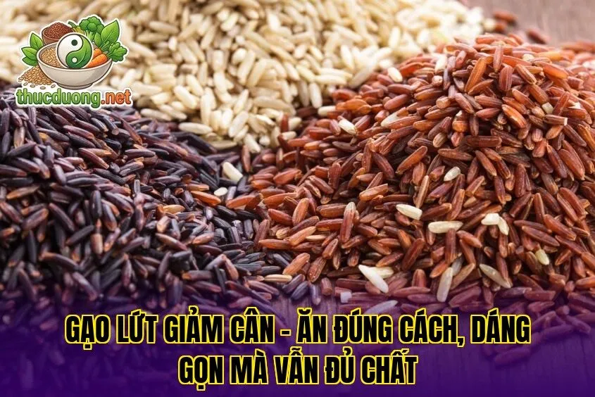 Gạo lứt giảm cân – Ăn đúng cách, dáng gọn mà vẫn đủ chất