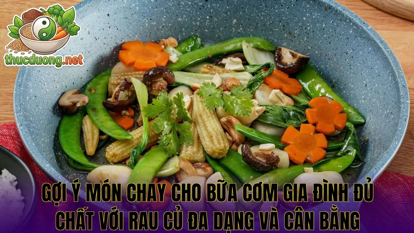 Gợi ý món chay cho bữa cơm gia đình đủ chất với rau củ đa dạng và cân bằng
