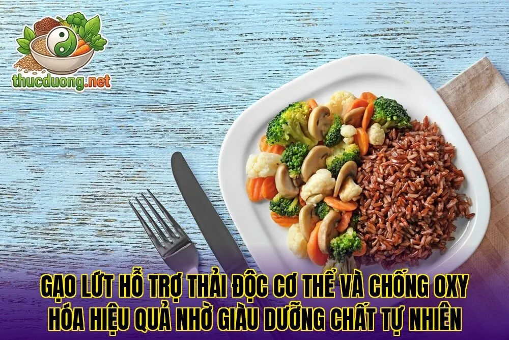 Gạo lứt hỗ trợ thải độc cơ thể và chống oxy hóa hiệu quả nhờ giàu dưỡng chất tự nhiên