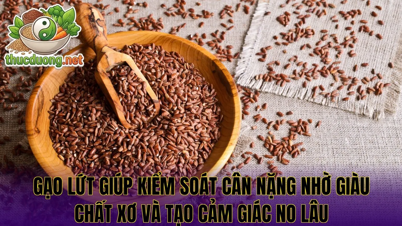 Gạo lứt giúp kiểm soát cân nặng nhờ giàu chất xơ và tạo cảm giác no lâu