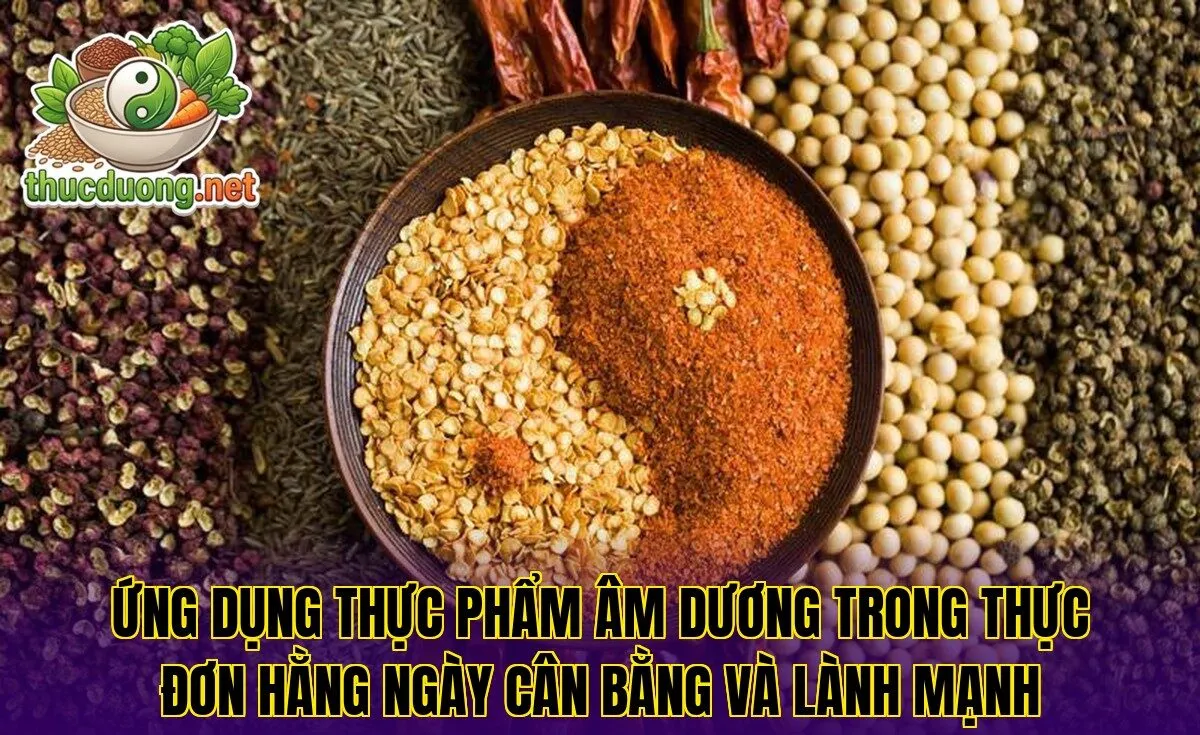 Ứng dụng thực phẩm âm dương trong thực đơn hằng ngày cân bằng và lành mạnh