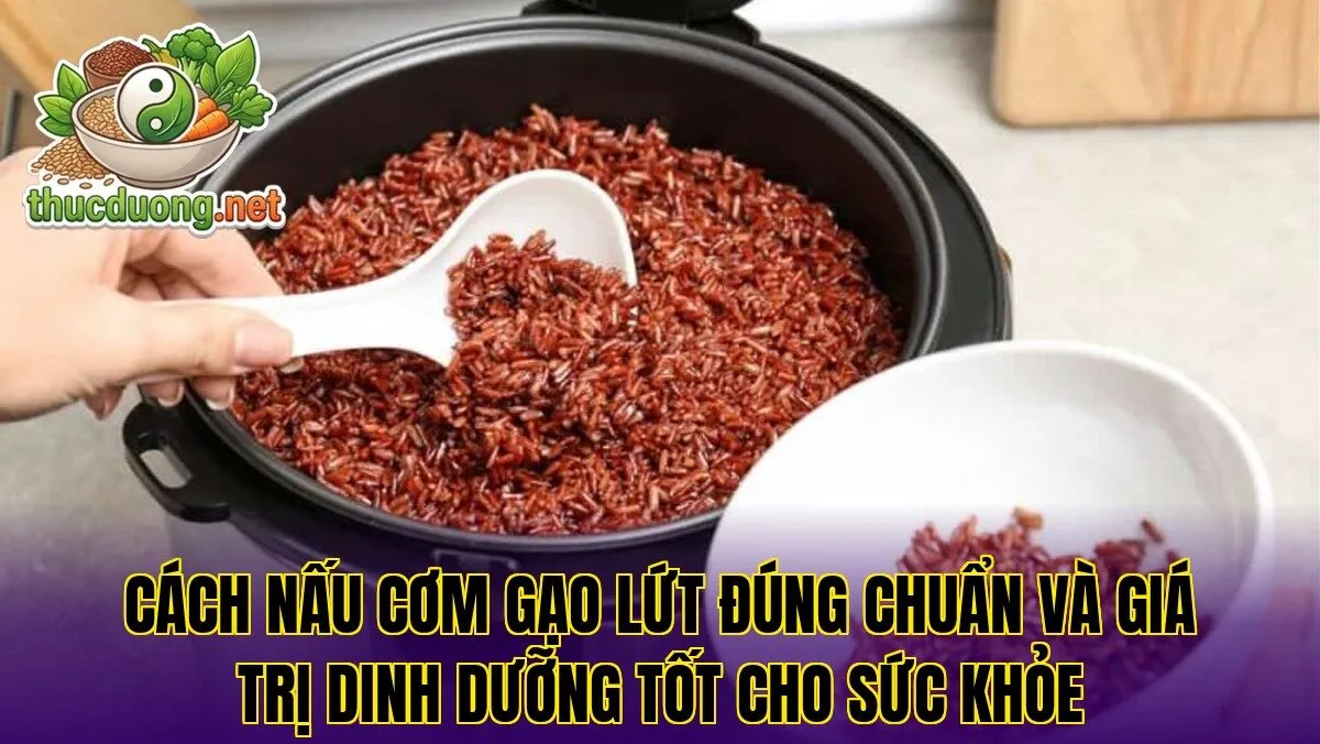 Cách nấu cơm gạo lứt đúng chuẩn và giá trị dinh dưỡng tốt cho sức khỏe