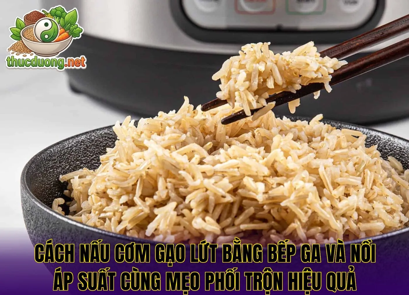 Cách nấu cơm gạo lứt bằng bếp ga và nồi áp suất cùng mẹo phối trộn hiệu quả