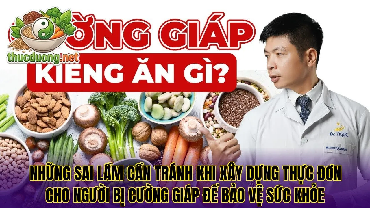Những sai lầm cần tránh khi xây dựng thực đơn cho người bị cường giáp để bảo vệ sức khỏe