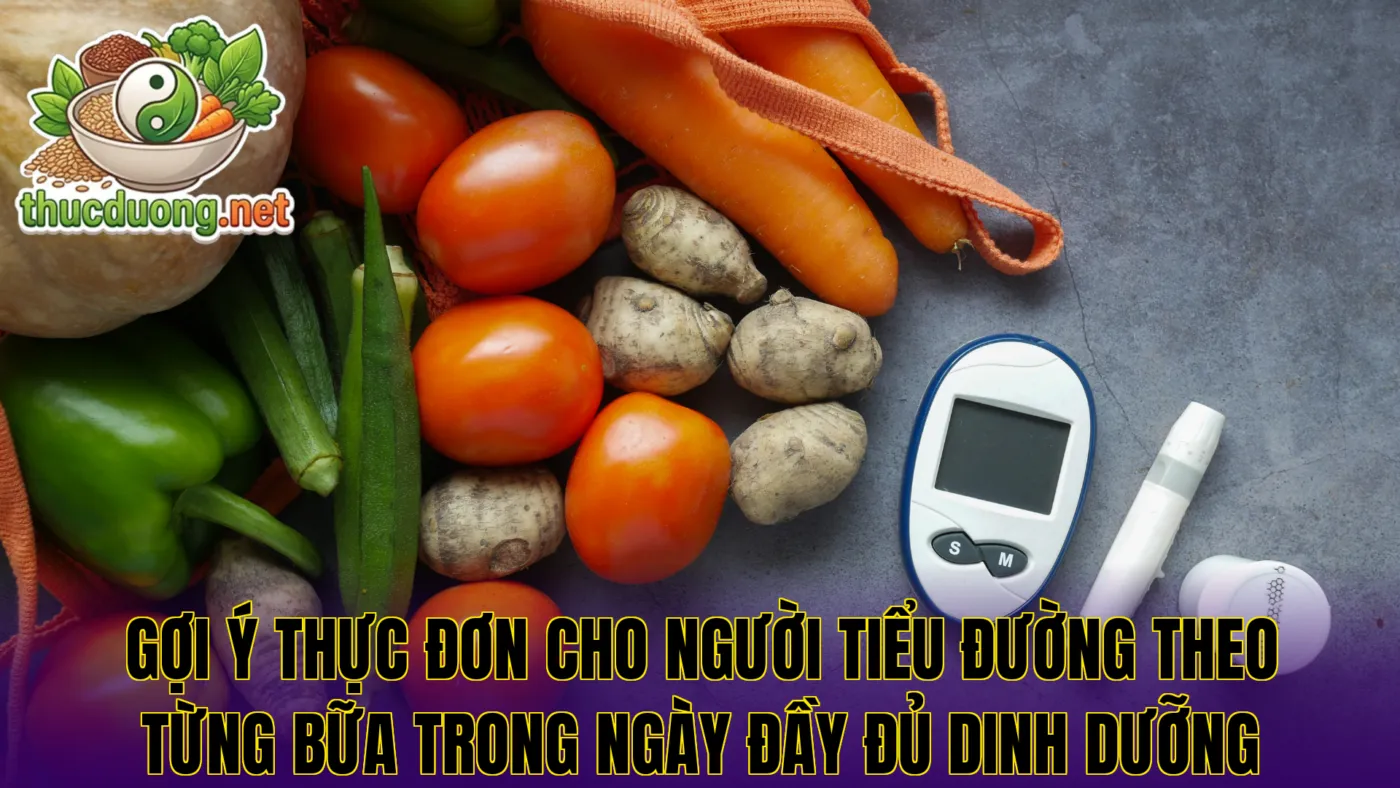 Gợi ý thực đơn cho người tiểu đường theo từng bữa trong ngày đầy đủ dinh dưỡng
