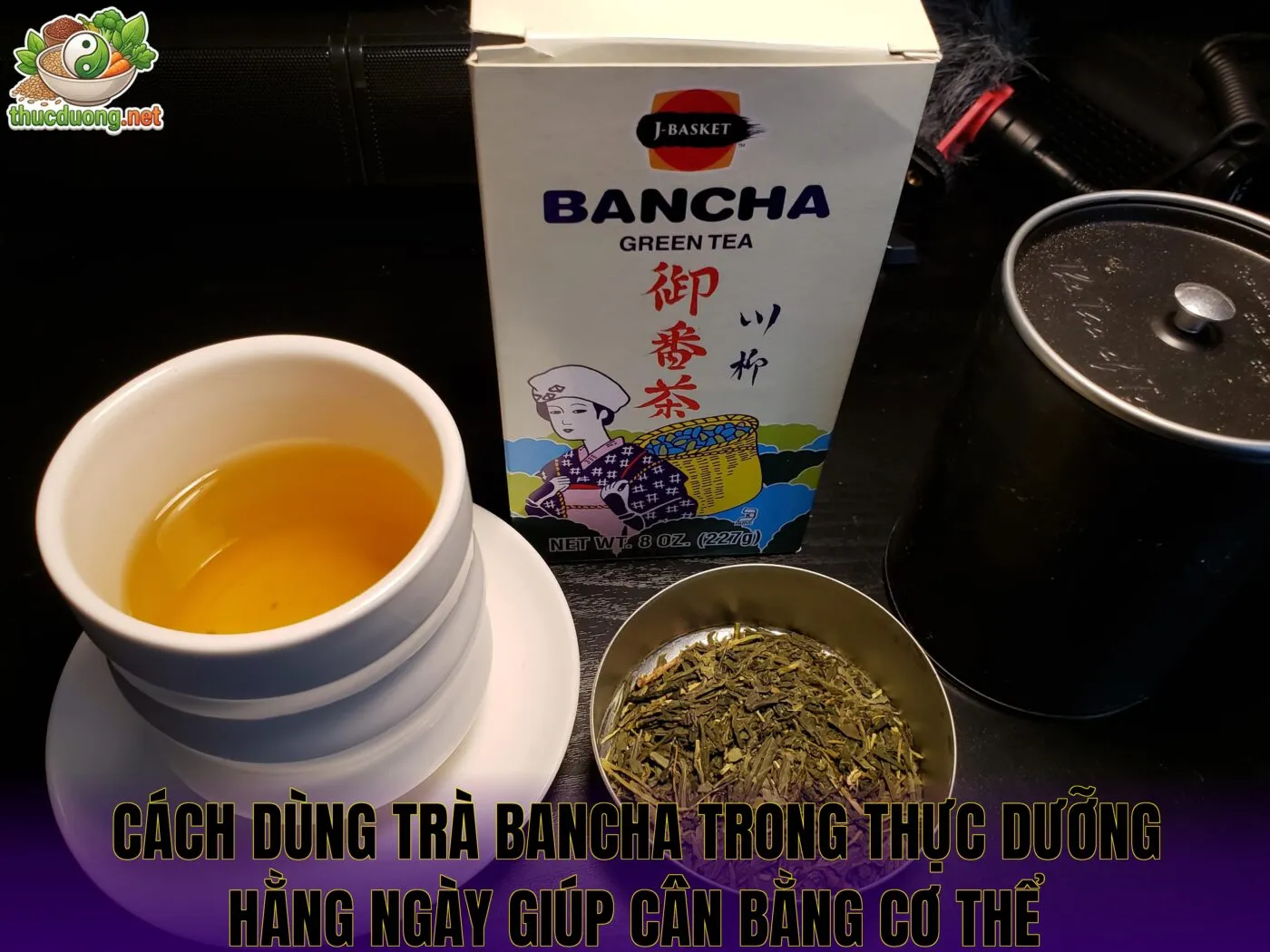 Cách dùng trà bancha trong thực dưỡng hằng ngày giúp cân bằng cơ thể